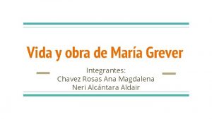 Vida y obra de Mara Grever Integrantes Chavez