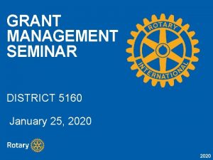 GRANT MANAGEMENT SEMINAR DISTRICT 5160 January 25 2020