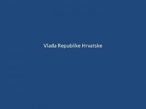 Vlada Republike Hrvatske Vlada Republike Hrvatske Vlada obavlja