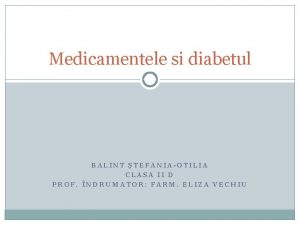 Medicamentele si diabetul BALINT TEFANIAOTILIA CLASA II D