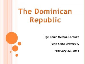 The Dominican Republic By Eduin Medina Lorenzo Penn