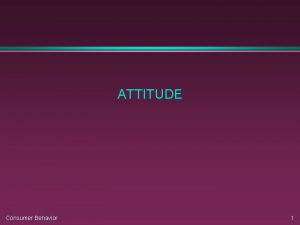 ATTITUDE Consumer Behavior 1 DEFINITIONS OF ATTITUDE l