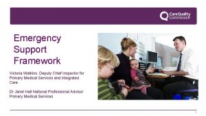 Emergency Support Framework Victoria Watkins Deputy Chief Inspector