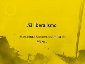 El liberalismo Estructura Socioeconmica de Mxico El liberalismo