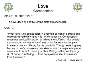 Love Compassion SPIRITUAL PRINCIPLE To have deep sympathy