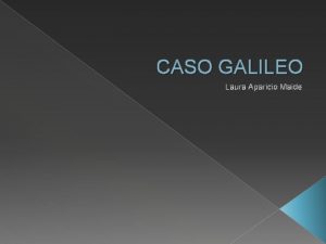 CASO GALILEO Laura Aparicio Maide Quien es galileo
