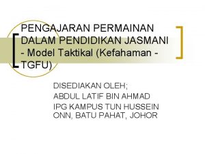 PENGAJARAN PERMAINAN DALAM PENDIDIKAN JASMANI Model Taktikal Kefahaman