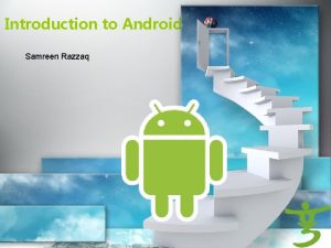 Introduction to Android Samreen Razzaq Course Objectives1 This