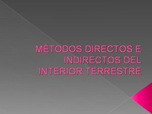 MTODOS DIRECTOS E INDIRECTOS DEL INTERIOR TERRESTRE Directos