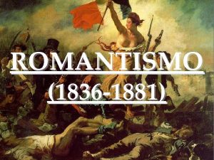 ROMANTISMO 1836 1881 O romantismo todo um perodo