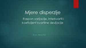 Mjere disperzije Raspon varijacije interkvartil i koeficijent kvartilne