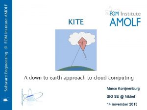 Software Engineering FOM Institute AMOLF KITE A down