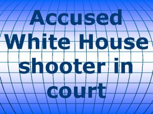 Accused White House shooter in court A formal