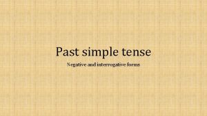 Past simple tense Negative and interrogative forms Past