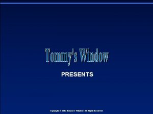 PRESENTS Copyright 2014 Tommys Window All Rights Reserved