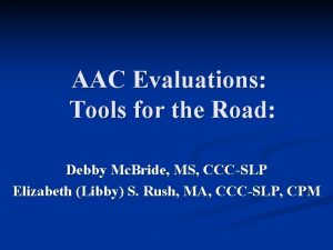 AAC Evaluations Tools for the Road Debby Mc