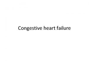 Congestive heart failure Congestive heart failure CHF It