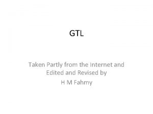 GTL Taken Partly from the Internet and Edited