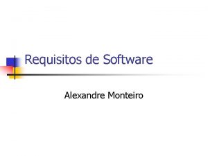 Requisitos de Software Alexandre Monteiro Objetivos n n