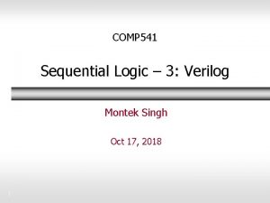 COMP 541 Sequential Logic 3 Verilog Montek Singh