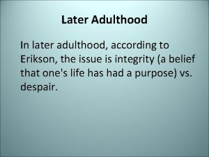 Later Adulthood In later adulthood according to Erikson
