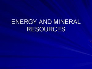 ENERGY AND MINERAL RESOURCES Renewable Vs NonRenewable Resources