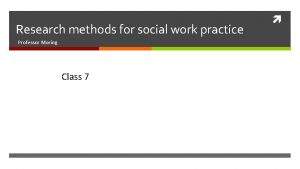 Research methods for social work practice Professor Moring