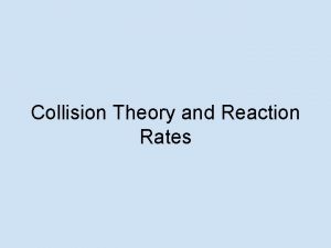 Collision Theory and Reaction Rates Collision Theory Chemical