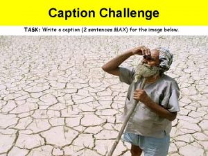 Caption Challenge TASK Write a caption 2 sentences