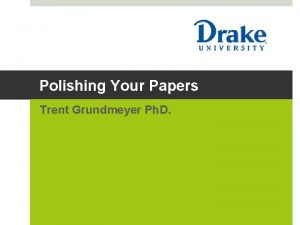 Polishing Your Papers Trent Grundmeyer Ph D Objectives