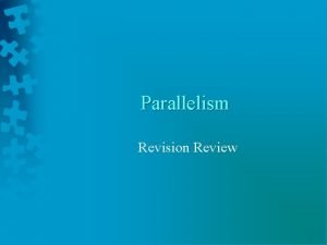Parallelism Revision Review What is Parallelism Parallelism is