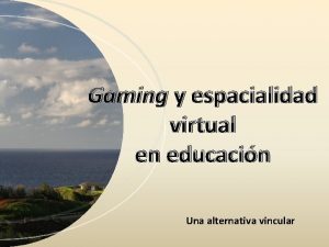 Gaming y espacialidad virtual en educacin Una alternativa