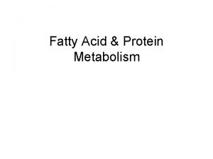 Fatty Acid Protein Metabolism Carbohydrate metabolism is WAY