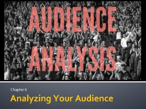 Chapter 6 Analyzing Your Audience Audience Analysis Adaptation