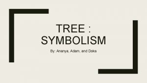 TREE SYMBOLISM By Ananya Adam and Doka Where