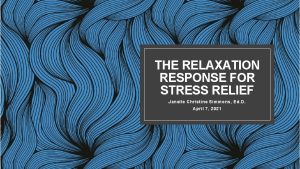 THE RELAXATION RESPONSE FOR STRESS RELIEF Janelle Christine