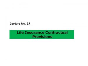 Lecture No 23 Life Insurance Contractual Provisions Objectives