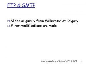 FTP SMTP r Slides originally from Williamson at