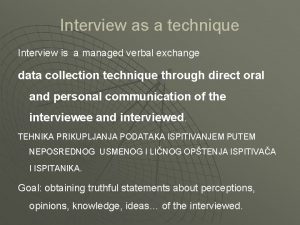 Interview as a technique Interview is a managed