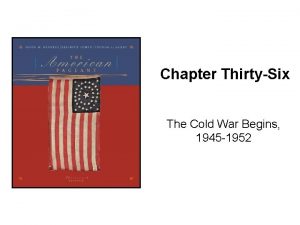 Chapter ThirtySix The Cold War Begins 1945 1952