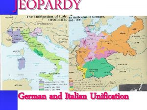 JEOPARDY German and Italian Unification Germany Reforms Austria