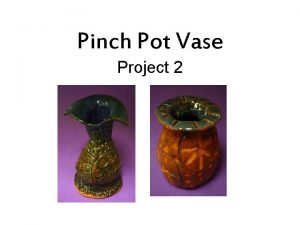 Pinch Pot Vase Project 2 Quick Review 1