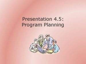 Presentation 4 5 Program Planning Outline A Program