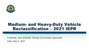 Medium and HeavyDuty Vehicle Reclassification 2021 IEPR Presenter