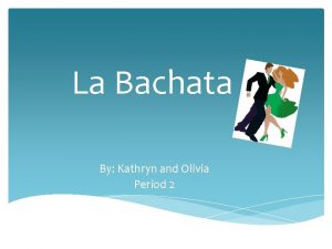 La Bachata By Kathryn and Olivia Period 2