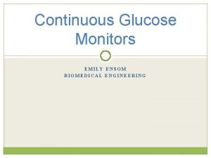 Continuous Glucose Monitors EMILY ENSOM BIOMEDICAL ENGINEERING What