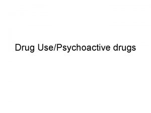 Drug UsePsychoactive drugs Substance abuse any unnecessary or