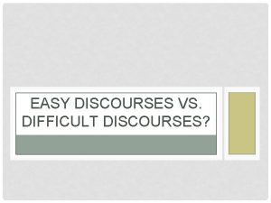 EASY DISCOURSES VS DIFFICULT DISCOURSES TYPICAL In my