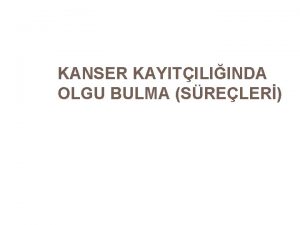 KANSER KAYITILIINDA OLGU BULMA SRELER Trkiyede Erkeklerde En