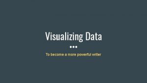 Visualizing Data To become a more powerful writer